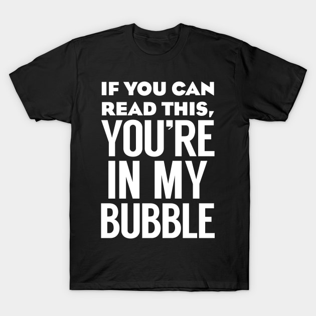 If you can read this you're in my bubble T-Shirt by freepizza